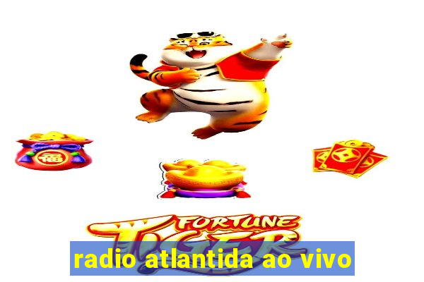 radio atlantida ao vivo